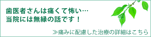 痛みに配慮した治療の詳細はこちら